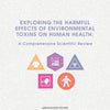 Exploring the Harmful Effects of Environmental Toxins on Human Health: A Comprehensive Scientific Review