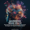 Maximizing Brain Health: Neuroplasticity, Nutrition, and Innovative Strategies for Cognitive Enhancement