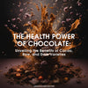 The Health Power of Chocolate: Unveiling the Benefits of Cacao, Raw and Dark Varieties