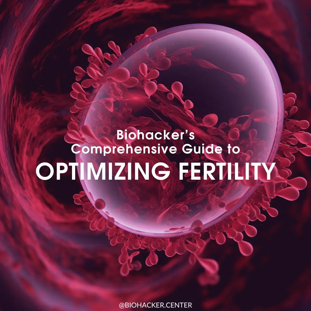 Biohacker’s Comprehensive Guide to Optimizing Fertility