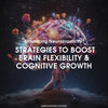 Enhancing Neuroplasticity – Strategies to Boost Brain Flexibility and Cognitive Growth