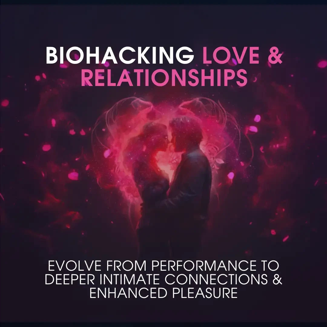 Biohacking Love & Relationships - Online Course